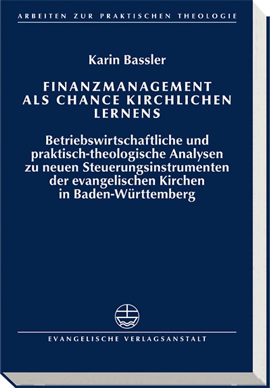 Finanzmanagement als Chance kirchlichen Lebens. Betriebswirtschaftliche und praktisch-theologische Analysen zu neuen Steuerungsinstrumenten der evangelischen Kirchen in Baden-Württemberg