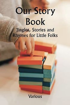 Our Story Book; Jingles, Stories and Rhymes for Little Folks