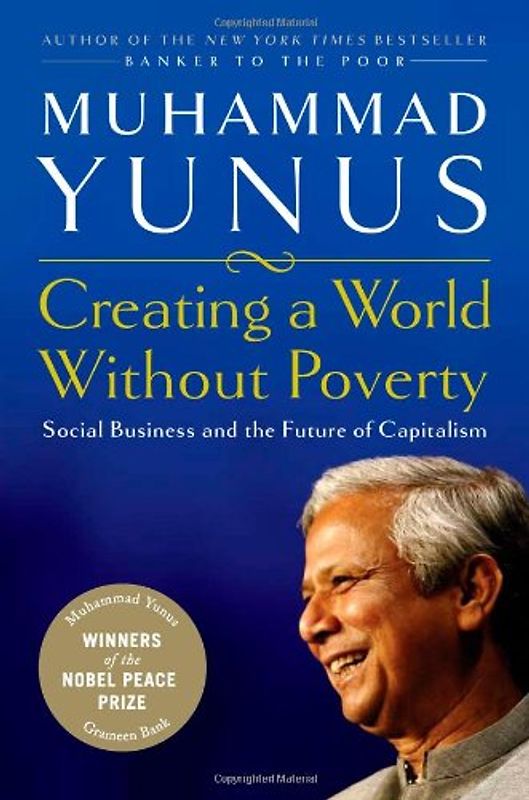Creating a World without Poverty: Social Business and the Future of Capitalism - Muhammad Yunus