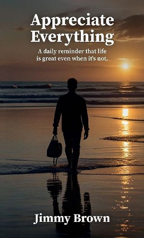 Appreciate Everything, A daily reminder that life is great even when it's not.