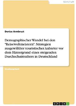 Demographischer Wandel bei den "Reiseweltmeistern". Strategien ausgewählter touristischer Anbieter vor dem Hintergrund eines steigenden Durchschnittsalters in Deutschland