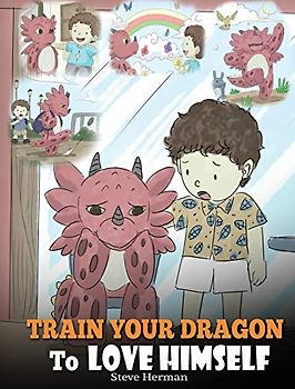 Train Your Dragon To Love Himself: A Dragon Book To Give Children Positive Affirmations. A Cute Children Story To Teach Kids To Love Who They Are (My Dragon Books, Band 13)