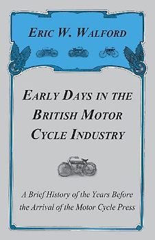 Early Days In The British Motor Cycle Industry - A Brief History Of The Years Before The Arrival Of The Motor Cycle Press