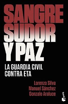 Sangre, sudor y paz : la Guardia Civil contra ETA