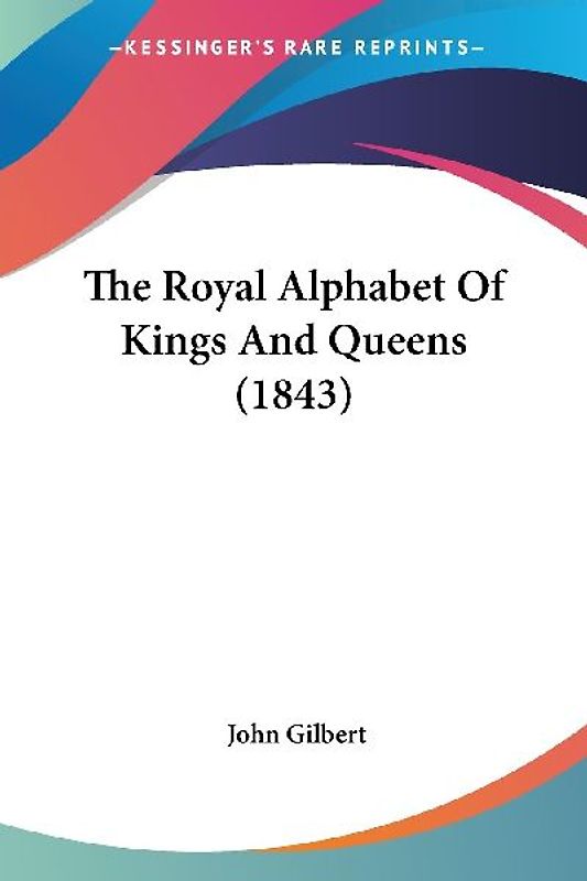 The Royal Alphabet Of Kings And Queens (1843)