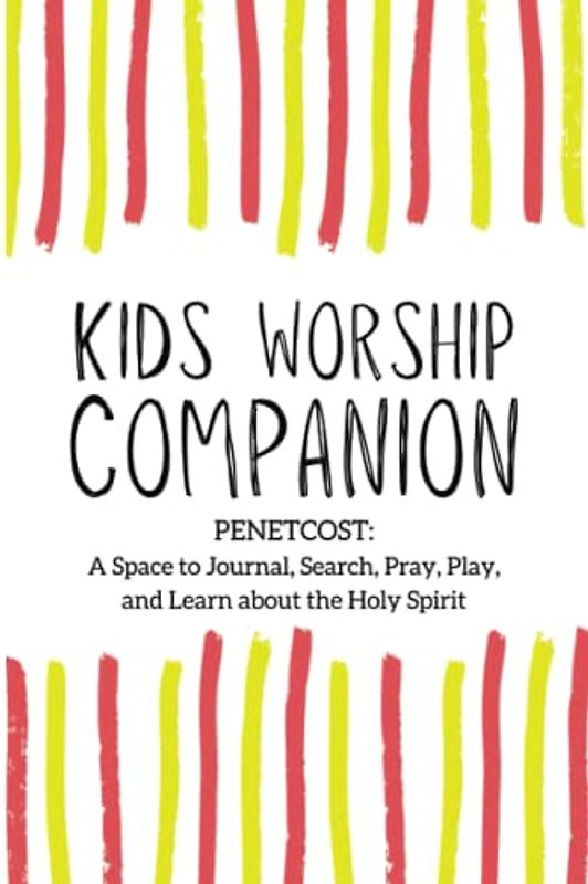 Kids Worship Companion, Pentecost: a space to journal, search, pray, play, and learn about the Holy Spirit