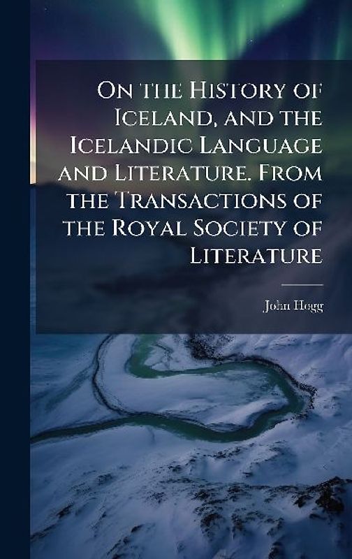 On the History of Iceland, and the Icelandic Language and Literature. From the Transactions of the Royal Society of Literature