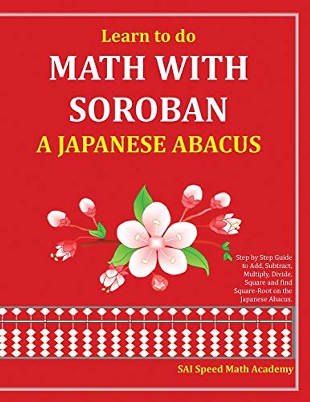 Learn to do Math With Soroban a Japanese Abacus: Learn how to add, subtract, multiply, divide and find square roots with this easy to use instruction guide.