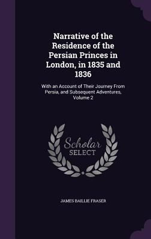 Narrative of the Residence of the Persian Princes in London, in 1835 and 1836