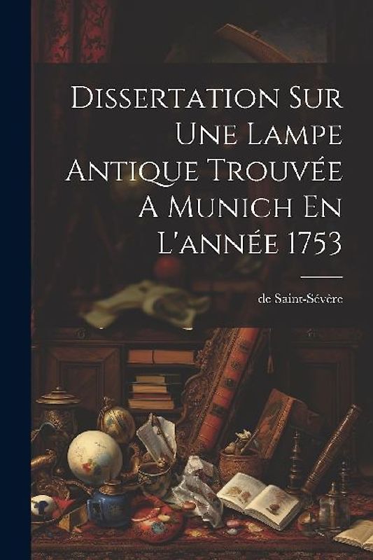 Dissertation Sur Une Lampe Antique Trouvée A Munich En L'année 1753
