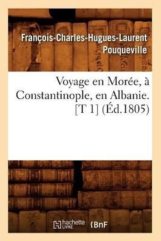 Voyage En Morée, À Constantinople, En Albanie. [T 1] (Éd.1805)