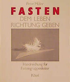 Fasten - dem Leben Richtung geben. Lese- und Übungsbuch zum spirituellen Fasten / Handreichung für Fastengruppenleiter