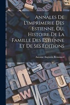Annales De L'imprimerie Des Estienne, Ou, Histoire De La Famille Des Estienne Et De Ses Éditions