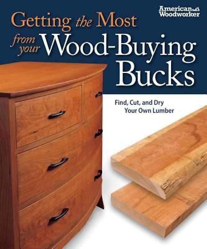 Getting the Most from Your Wood-Buying Bucks: Find, Cut, and Dry Your Own Lumber (American Woodworker)