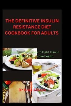 THE DEFINITIVE INSULIN RESISTANCE DIET COOKBOOK FOR ADULTS: Quick and Easy Recipes to Fight Insulin Resistance and Improve Health