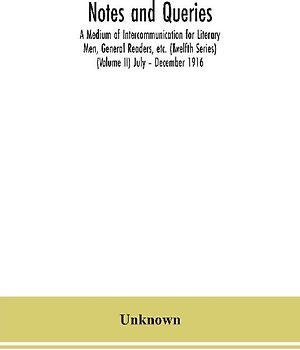 Notes and queries; A Medium of Intercommunication for Literary Men, General Readers, etc. (Twelfth Series) (Volume II) July - December 1916