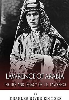 Lawrence of Arabia: The Life and Legacy of T.E. Lawrence