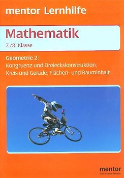 Geometrie für die 7./8. Klasse. Kongruenz und Dreieckskonstruktion, Kreis und Gerade, Flächen- und Rauminhalt