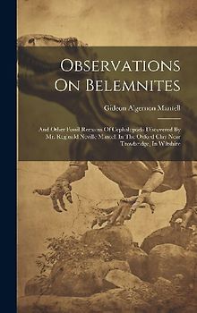 Observations On Belemnites: And Other Fossil Remains Of Cephalopoda Discovered By Mr. Reginald Neville Mantell In The Oxford Clay Near Trowbridge,