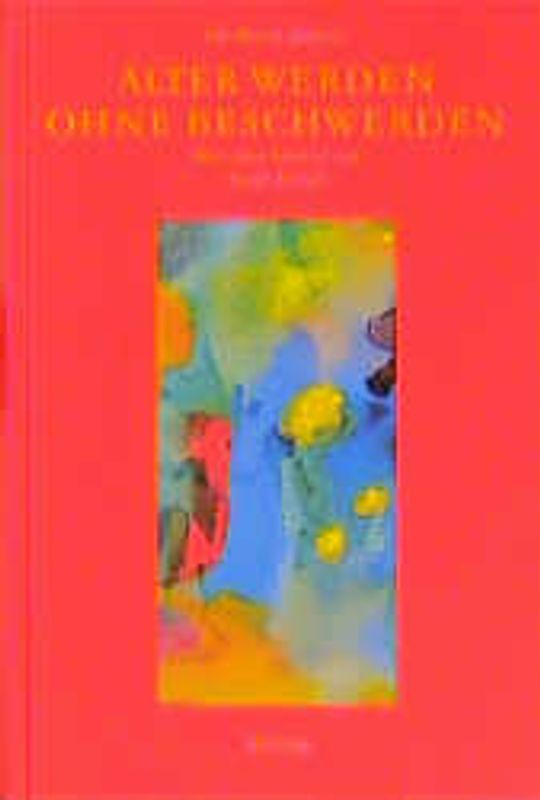 Älter werden ohne Beschwerden. Eine Sammlung natürlicher Methoden zur Verbesserung des Wohlbefindens