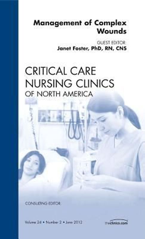 Management of Complex Wounds, an Issue of Critical Care Nursing Clinics