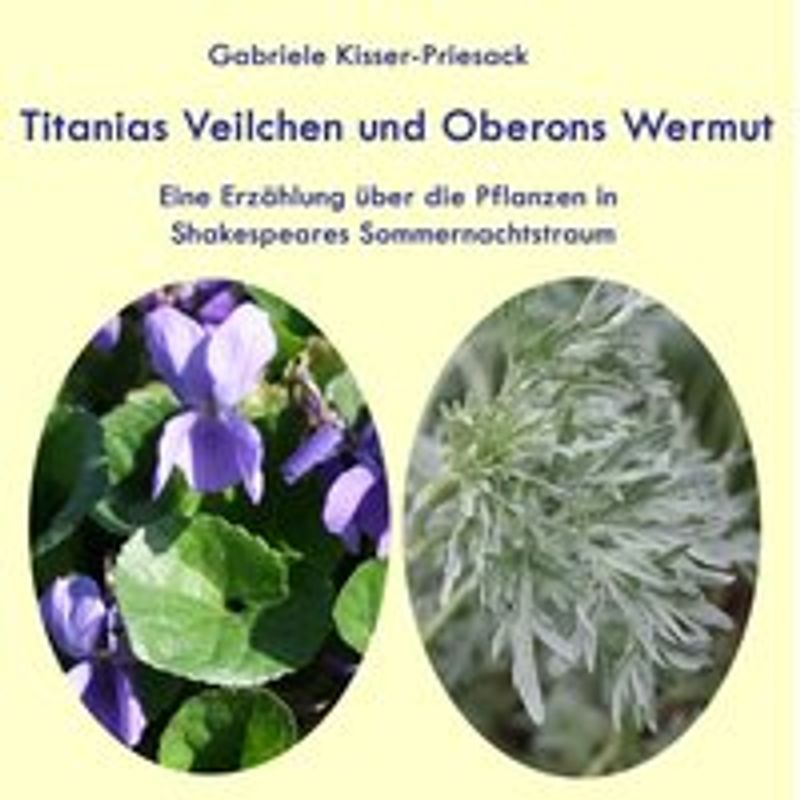 Titanias Veilchen und Oberons Wermut. Eine Erzählung über die Pflanzen in Shakespeares Sommernachtstraum