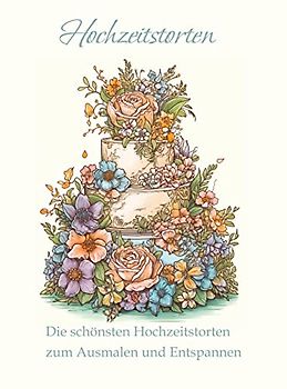Hochzeitstorten - Ein Malbuch für Erwachsene: Die schönsten Hochzeitstorten zum Ausmalen und Entspannen