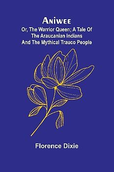 Aniwee; or, the Warrior Queen; A tale of the Araucanian Indians and the mythical Trauco people