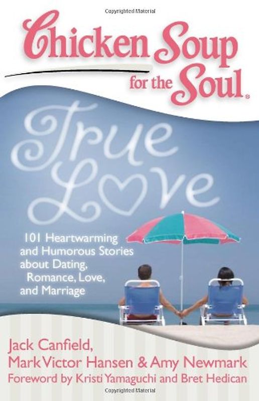 Chicken Soup for the Soul: True Love: 101 Heartwarming and Humorous Stories about Dating, Romance, Love, and Marriage (Chicken Soup for the Soul (Quality Paper)) - Jack Canfield