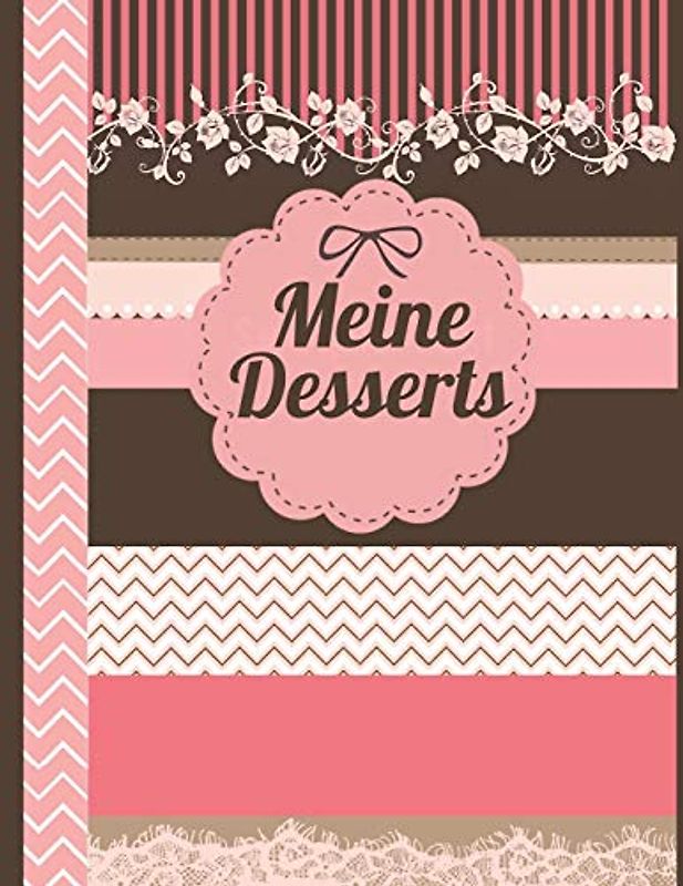 Meine Desserts: Das personalisierte Rezeptbuch zum Selberschreiben für 120 Dessertrezept Favoriten mit Inhaltsverzeichnis uvm. – florales Scrapbook Design - ca. A4 Softcover (leeres Kochbuch)