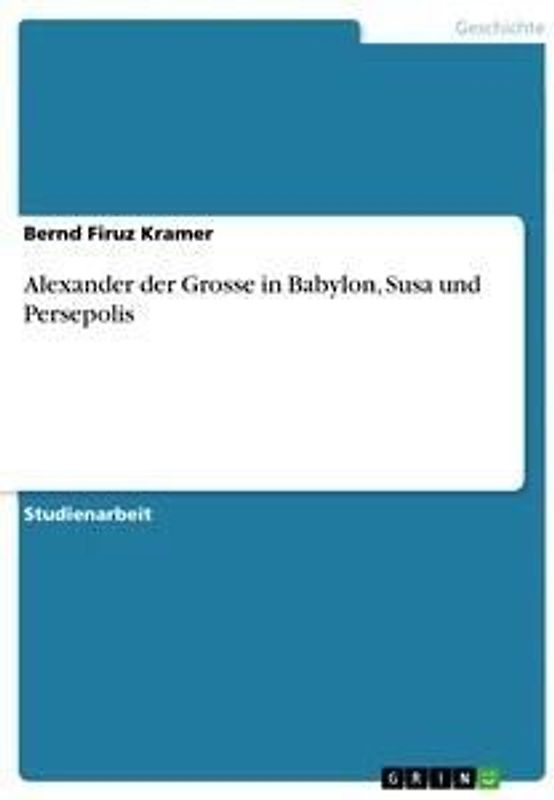 Alexander der Grosse in Babylon, Susa und Persepolis