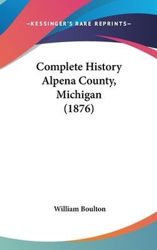 Complete History Alpena County, Michigan (1876)
