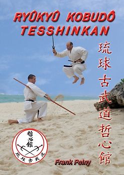Ryûkyû Kobudô Tesshinkan. Die traditionelle Waffenkampfkunst von Okinawa