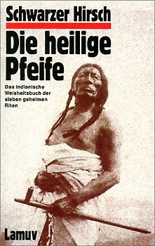 Die Heilige Pfeife. Das indianische Weisheitsbuch der sieben geheimen Riten