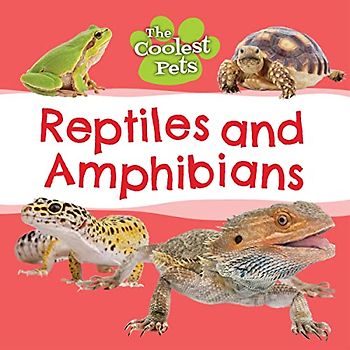 Reptiles and Amphibians (Coolest Pets)