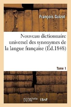 Nouveau Dictionnaire Universel Des Synonymes de la Langue Française, Tome 1