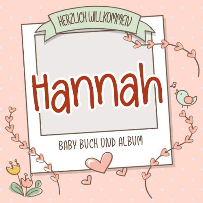 Herzlich Willkommen Hannah - Baby Buch und Album: Personalisiertes Babybuch und Babyalbum, Geschenk zur Geburt mit dem Baby Namen auf dem Cover