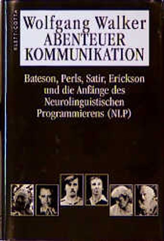 Abenteuer Kommunikation. Bateson, Perls, Satir, Erickson und die Anfänge des Neurolinguistischen Programmierens (NLP)