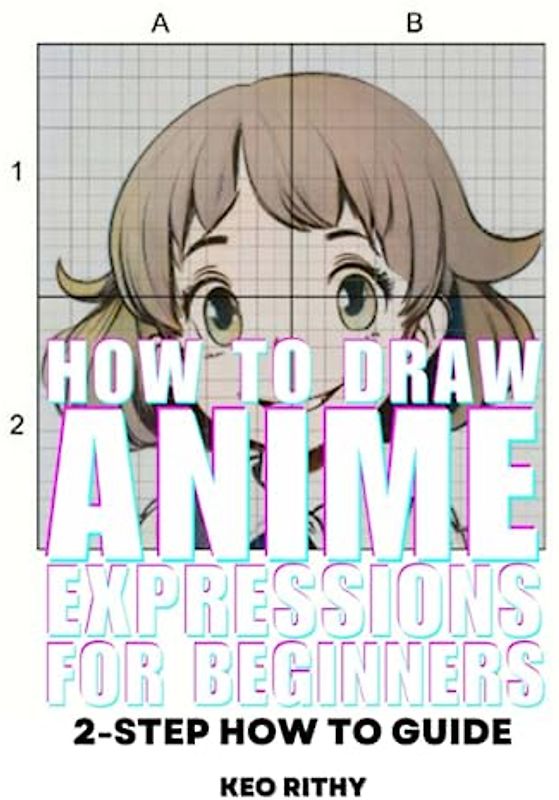 How To Draw Anime Expressions For Beginners: 2-Step How To Guide (2-Step How To Draw For Beginners Series, Band 1)