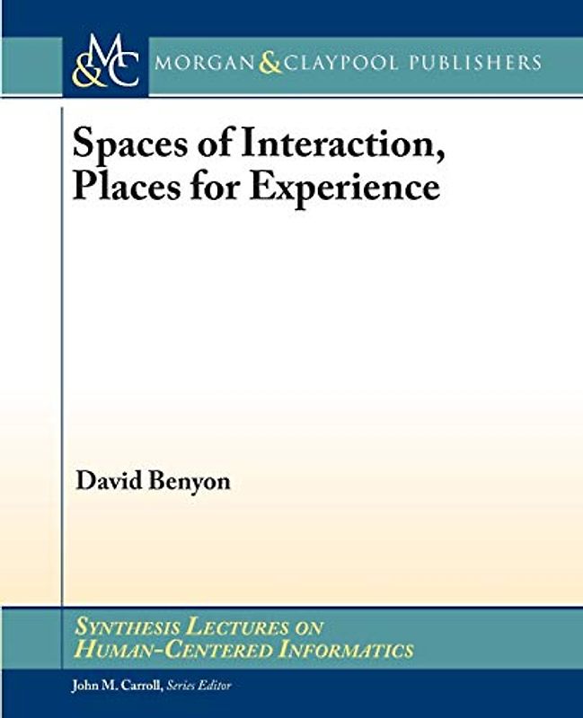 Spaces of Interaction, Places for Experience (Synthesis Lectures on Human-centered Informatics)