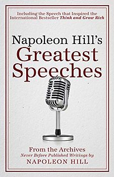 Napoleon Hill's Greatest Speeches: An Official Publication of The Napoleon Hill Foundation