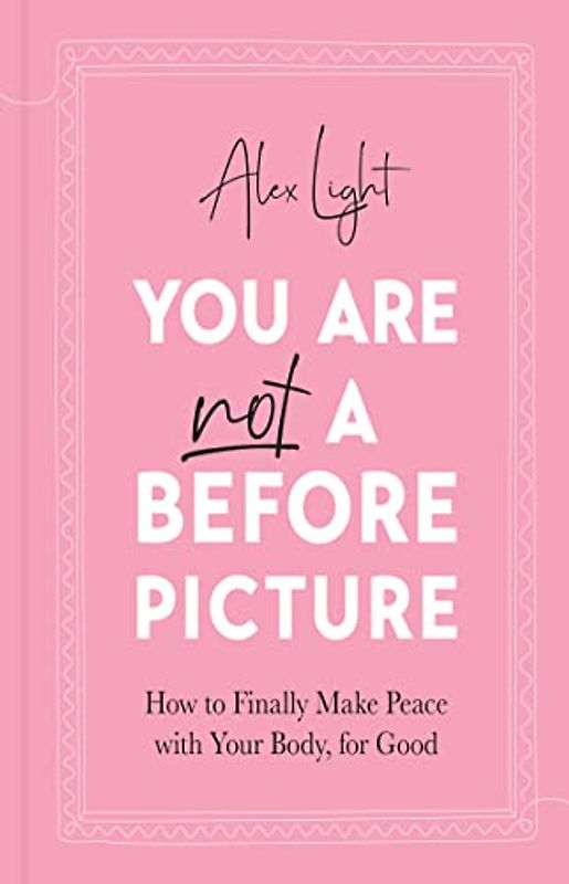 You Are Not a Before Picture: 2022’s new inspirational guide to tackling diet culture, finding self acceptance, and making peace with your body