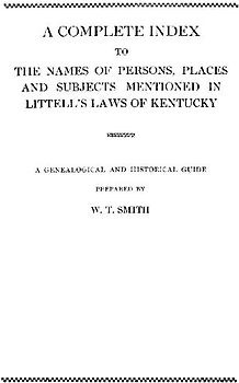Complete Index to the Names of Persons, Places and Subjects Mentioned in Littell's Laws of Kentucky