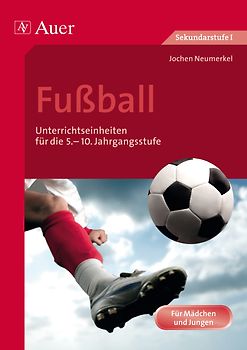 Fußball. Unterrichtseinheiten für die 5.-10. Jahrgangsstufe (5. bis 10. Klasse)