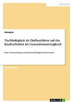 Nachhaltigkeit als Einflussfaktor auf das Kaufverhalten im Generationenvergleich: Eine Untersuchung zum Kauf nachhaltiger Lebensmittel
