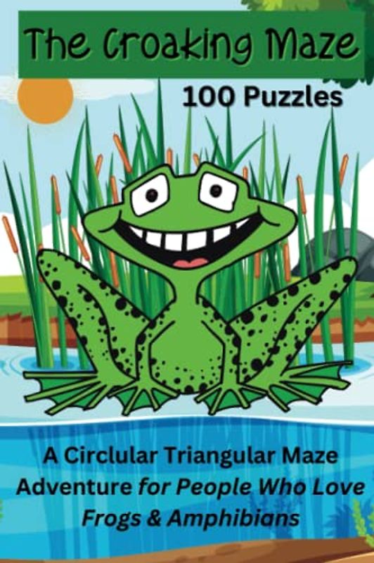 The Croaking Maze, 100 Puzzles, A Circular Triangular Maze Adventure for People Who Love Frogs and Amphibians: Great for Tweens, Teens and Adults, 6"x9" Travel Size Book, Suitable for All Levels