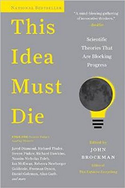This Idea Must Die: Scientific Theories That Are Blocking Progress (Edge Question Series) - Brockman, John