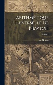 Arithmétique Universelle De Newton; Volume 1