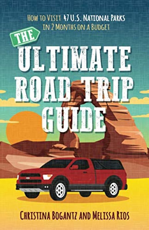 The Ultimate Road Trip Guide: How to Visit 47 U.S. National Parks in Two Months on a Budget: How to Visit 47 U.S. National Parks in 2 Months on a Budget