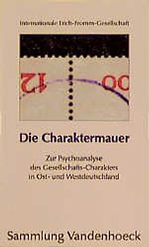 Die Charaktermauer. Zur Psychoanalyse des Gesellschafts-Charakters in Ost- und Westdeutschland. Eine Pilotstudie bei Primarschulleherinnen und -lehrern